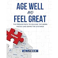 Age Well and Feel Great: The Proven Path to Solving the Aging Puzzle and Going the Distance Age Well and Feel Great: The Proven Path to Solving the Aging Puzzle and Going the Distance Paperback Kindle