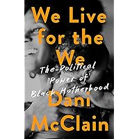 We Live for the We: The Political Power of Black Motherhood We Live for the We: The Political Power of Black Motherhood Hardcover Audible Audiobook Kindle