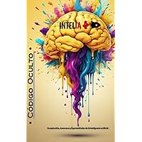 Código Oculto.: Conspiración, Amenazas y Oportunidades de la Inteligencia Artificial. (Spanish Edition)