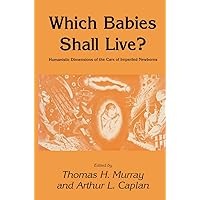 Which Babies Shall Live?: Humanistic Dimensions of the Care of Imperiled Newborns (Contemporary Issues in Biomedicine, Ethics, and Society) Which Babies Shall Live?: Humanistic Dimensions of the Care of Imperiled Newborns (Contemporary Issues in Biomedicine, Ethics, and Society) Hardcover Paperback