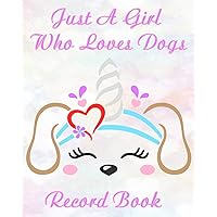 Just A Girl Who Loves Dogs Record Book: A Keepsake Dog Journal, Information Logbook and Medical Record for Girls Just A Girl Who Loves Dogs Record Book: A Keepsake Dog Journal, Information Logbook and Medical Record for Girls Paperback