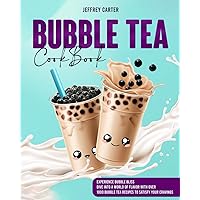 Bubble Tea Cookbook: Experience Bubble Bliss | Dive into a World of Flavor with Over 1000 Bubble Tea Recipes to Satisfy Your Cravings