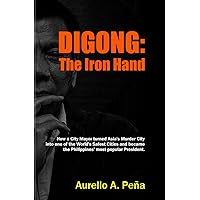 DIGONG : The Iron Hand: How a city mayor turned “Asia’s Murder City” into one of the World’s Safest Cities and became the Philippine’s most popular president in history DIGONG : The Iron Hand: How a city mayor turned “Asia’s Murder City” into one of the World’s Safest Cities and became the Philippine’s most popular president in history Paperback