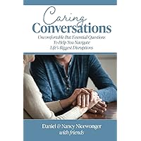 Caring Conversations: Uncomfortable But Essential Questions To Help You Navigate Life's Biggest Disruptions
