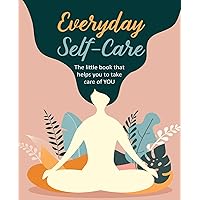 Everyday Self-Care: The little book that helps you to take care of YOU.