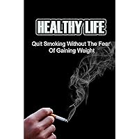 Healthy Life: Quit Smoking Without The Fear Of Gaining Weight