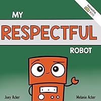My Respectful Robot: A Children's Social Emotional Learning Book About Manners and Respect