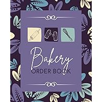 Bakery Order Book: Baked Product Purchase Order Form Book for Home-based or Small Scale Cakery or Pastry Shop | Sales Organizer Tracker to Record Customer Information & Order Details
