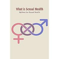 What is Sexual Health: Options for Sexual Health: Understanding Sexual Health