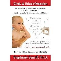 Cindy & Erica's Obsession to Solve Today’s Health Care Crisis: Autism, Alzheimer’s Disease, Cardiovascular Disease, ALS and More Cindy & Erica's Obsession to Solve Today’s Health Care Crisis: Autism, Alzheimer’s Disease, Cardiovascular Disease, ALS and More Paperback Kindle