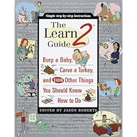 The Learn2 Guide: Burp a Baby, Carve a Turkey, and 108 Other Things You Should Know How to Do The Learn2 Guide: Burp a Baby, Carve a Turkey, and 108 Other Things You Should Know How to Do Paperback