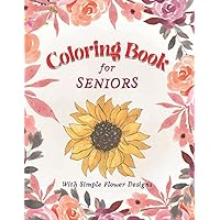 Coloring Book for Seniors with Dementia, Alzheimer's Disease & Parkinson: Gift for elderly with easy & simple flower designs