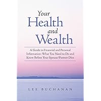 Your Health and Wealth: A Guide to Financial and Personal Information: What You Need to Do and Know Before Your Spouce/Partner Dies Your Health and Wealth: A Guide to Financial and Personal Information: What You Need to Do and Know Before Your Spouce/Partner Dies Paperback