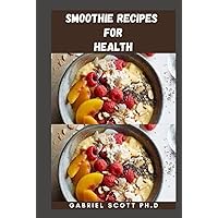 SMOOTHIE RECIPES FOR HEALTH: Simple and Easy Digestive Smoothies, Low-Fat Smoothies, Best Protein Smoothies, To Lose Weight and Lots More SMOOTHIE RECIPES FOR HEALTH: Simple and Easy Digestive Smoothies, Low-Fat Smoothies, Best Protein Smoothies, To Lose Weight and Lots More Hardcover