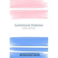 Gestational Diabetes Log Book: 53 Week Blood Sugar and Meals Logbook; Daily Log Pages for Monitoring Your Glucose Levels and Recording Your Meals