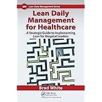 Lean Daily Management for Healthcare Lean Daily Management for Healthcare Paperback Kindle Hardcover