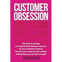 Customer Obsession: The secret to creating loyal and brand-obsessed customers for your e-commerce business that shout your name from the rooftops and buy from you over and over again Customer Obsession: The secret to creating loyal and brand-obsessed customers for your e-commerce business that shout your name from the rooftops and buy from you over and over again Paperback