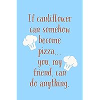 If Cauliflower Can: Somehow Become Pizza, You Can Do Anything - Unique Ketogenic Diet Sarcastic Humor Quote - Lined Journal