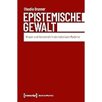 Epistemische Gewalt: Wissen und Herrschaft in der kolonialen Moderne (Edition Politik 96) (German Edition) Epistemische Gewalt: Wissen und Herrschaft in der kolonialen Moderne (Edition Politik 96) (German Edition) Kindle Paperback