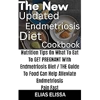 The New Updated Endometriosis Diet Cookbook: Nutrition Tips On What To Eat To GET PREGNANT With Endometriosis Diet | The Guide To Foods Can Help Alleviate Endometriosis Pain Fast The New Updated Endometriosis Diet Cookbook: Nutrition Tips On What To Eat To GET PREGNANT With Endometriosis Diet | The Guide To Foods Can Help Alleviate Endometriosis Pain Fast Kindle Paperback
