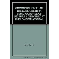 Common diseases of the male urethra: Being a course of lectures delivered at the London Hospital Common diseases of the male urethra: Being a course of lectures delivered at the London Hospital Hardcover