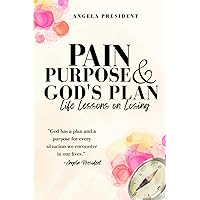PAIN PURPOSE AND GOD’S PLAN: Life Lessons On Losing PAIN PURPOSE AND GOD’S PLAN: Life Lessons On Losing Paperback Kindle