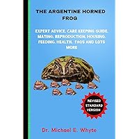 THE ARGENTINE HORNED FROG: Expert advice, care Keeping Guide, Mating, Reproduction, housing, feeding, health, FAQs and lots More