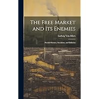 The Free Market and its Enemies: Pseudo-Science, Socialism, and Inflation The Free Market and its Enemies: Pseudo-Science, Socialism, and Inflation Paperback Hardcover