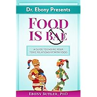 Dr. Ebony Presents Food is NOT Bae: A Guide to Ending Your Toxic Relationships with Food
