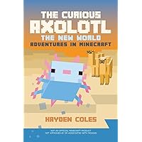 The Curious Axolotl: The New World Adventures in Minecraft (The Curious Axolotl Series) The Curious Axolotl: The New World Adventures in Minecraft (The Curious Axolotl Series) Paperback