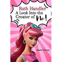 Ruth Handler: A Look Into the Creator of Me! Ruth Handler: A Look Into the Creator of Me! Paperback Kindle Hardcover