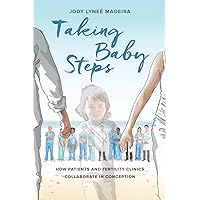 Taking Baby Steps: How Patients and Fertility Clinics Collaborate in Conception Taking Baby Steps: How Patients and Fertility Clinics Collaborate in Conception Paperback Kindle Hardcover