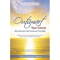 Outsmart Your Cancer: Alternative Non-Toxic Treatments That Work (Third Edition) Outsmart Your Cancer: Alternative Non-Toxic Treatments That Work (Third Edition) Paperback Kindle