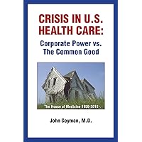 Crisis in U.S. Health Care: Corporate Power vs. The Common Good Crisis in U.S. Health Care: Corporate Power vs. The Common Good Kindle Paperback
