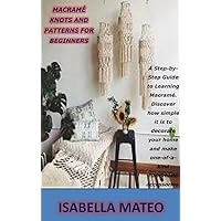 MACRAMÉ KNOTS AND PATTERNS FOR BEGINNERS: A Step-by-Step Guide to Learning Macramé. Discover how simple it is to decorate your home and make one-of-a-kind handmade accessories. MACRAMÉ KNOTS AND PATTERNS FOR BEGINNERS: A Step-by-Step Guide to Learning Macramé. Discover how simple it is to decorate your home and make one-of-a-kind handmade accessories. Kindle Paperback