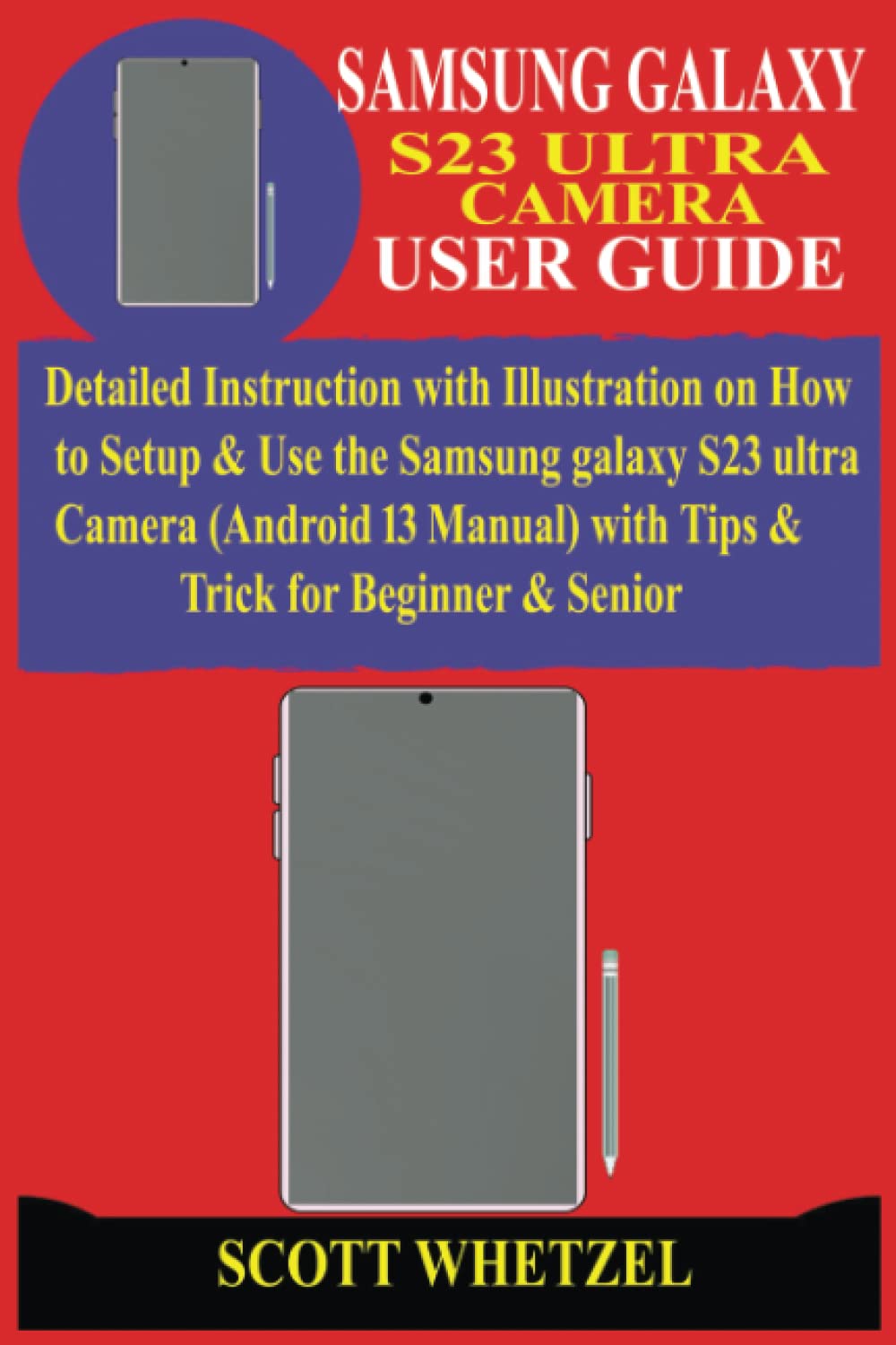 SAMSUNG GALAXY S23 ULTRA CAMERA USER GUIDE: Detailed Instruction with Illustration on How to Setup & Use the Samsung galaxy S23 ultra Camera (Android 13 Manual) with Tips & Trick for Beginner & Senior