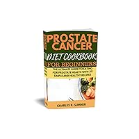 PROSTATE CANCER DIET COOKBOOK FOR BEGINNERS: The Ultimate Guide to Eating for Prostate Health with 20 Simple and Healthy Recipes PROSTATE CANCER DIET COOKBOOK FOR BEGINNERS: The Ultimate Guide to Eating for Prostate Health with 20 Simple and Healthy Recipes Kindle Paperback