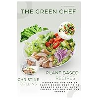 The Green Chef: Mastering the Art of Plant-Based Cooking to Enhance Health, Boost Energy and Delight the Senses The Green Chef: Mastering the Art of Plant-Based Cooking to Enhance Health, Boost Energy and Delight the Senses Paperback Kindle