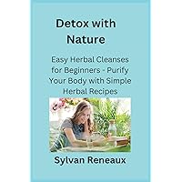 Detox with Nature: Easy Herbal Cleanses for Beginners - Purify Your Body with Simple Herbal Recipes