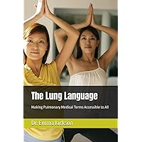 The Lung Language: Making Pulmonary Medical Terms Accessible to All The Lung Language: Making Pulmonary Medical Terms Accessible to All Paperback Kindle