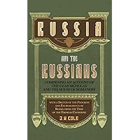 Russia and the Russians - Comprising an Account of the Czar Nicholas and the House of Romanoff with a Sketch of the Progress and Encroachents of Russi