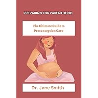 PREPARING FOR PARENTHOOD : The Ultimate Guide to Preconception Care PREPARING FOR PARENTHOOD : The Ultimate Guide to Preconception Care Kindle Paperback