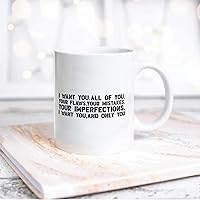 Quote White Ceramic Coffee Mug 11oz I Want You And Only You Coffee Cup Humorous Tea Milk Juice Mug Novelty Gifts for Xmas Colleagues Girl Boy