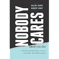 Nobody Cares (Until You Do): Living Beyond The Blame, Excuses and Doubts That Hold You Back Nobody Cares (Until You Do): Living Beyond The Blame, Excuses and Doubts That Hold You Back Paperback Kindle