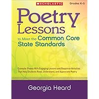 Poetry Lessons to Meet the Common Core State Standards: Exemplar Poems With Engaging Lessons and Response Activities That Help Students Read, Understand, and Appreciate Poetry Poetry Lessons to Meet the Common Core State Standards: Exemplar Poems With Engaging Lessons and Response Activities That Help Students Read, Understand, and Appreciate Poetry Paperback