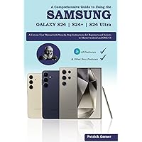 A Comprehensive Guide to Using the Samsung Galaxy S24 | S24+ | S24 Ultra: A Concise User Manual with Step-by-Step Instructions for Beginners and Seniors to Master Android and ONE UI A Comprehensive Guide to Using the Samsung Galaxy S24 | S24+ | S24 Ultra: A Concise User Manual with Step-by-Step Instructions for Beginners and Seniors to Master Android and ONE UI Paperback