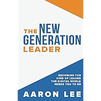The New Generation Leader: Becoming the Kind of Leader the Digital World Needs You To Be The New Generation Leader: Becoming the Kind of Leader the Digital World Needs You To Be Hardcover Kindle
