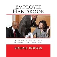 Employee Handbook: A sample Employee Handbook Outline Employee Handbook: A sample Employee Handbook Outline Paperback