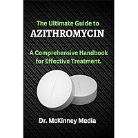 The Ultimate Guide to Azithromycin: A Comprehensive Handbook for Effective Treatment The Ultimate Guide to Azithromycin: A Comprehensive Handbook for Effective Treatment Kindle Paperback