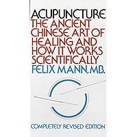 Acupuncture: The Ancient Chinese Art of Healing and How it Works Scientifically